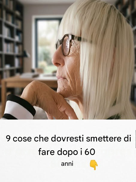 Dai 60 anni in poi, ecco 9 abitudini da abbandonare per una vita più leggera.